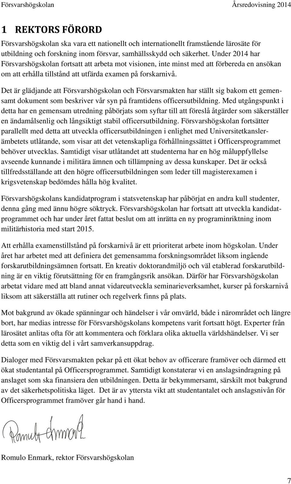 Det är glädjande att Försvarshögskolan och Försvarsmakten har ställt sig bakom ett gemensamt dokument som beskriver vår syn på framtidens officersutbildning.