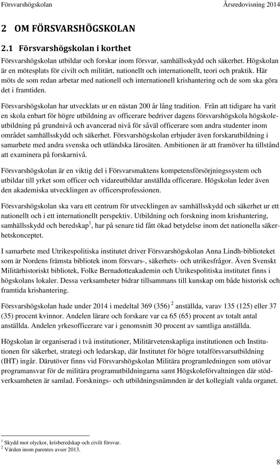 Här möts de som redan arbetar med nationell och internationell krishantering och de som ska göra det i framtiden. Försvarshögskolan har utvecklats ur en nästan 200 år lång tradition.