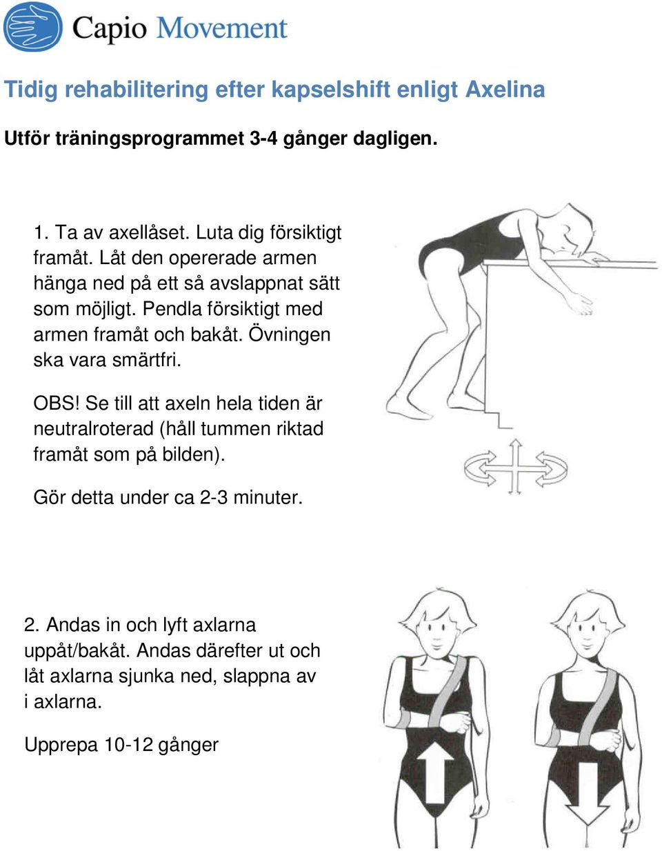 Pendla försiktigt med armen framåt och bakåt. Övningen ska vara smärtfri. OBS!