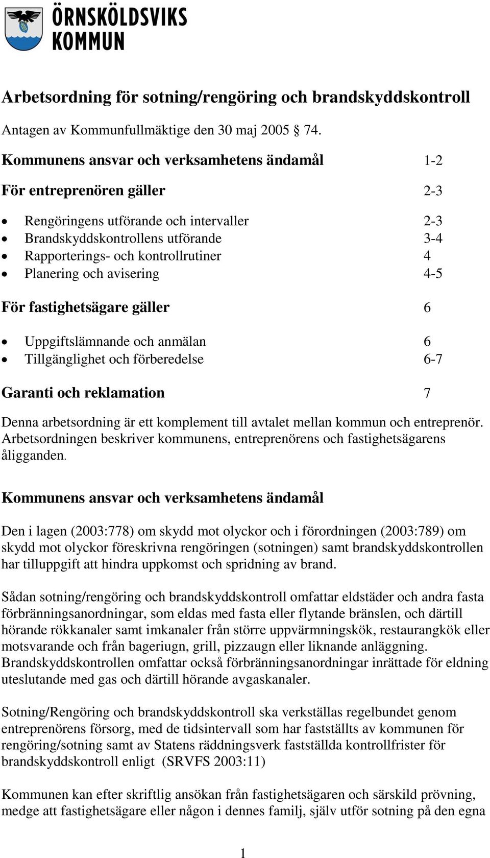 Planering och avisering 4-5 För fastighetsägare gäller 6 Uppgiftslämnande och anmälan 6 Tillgänglighet och förberedelse 6-7 Garanti och reklamation 7 Denna arbetsordning är ett komplement till