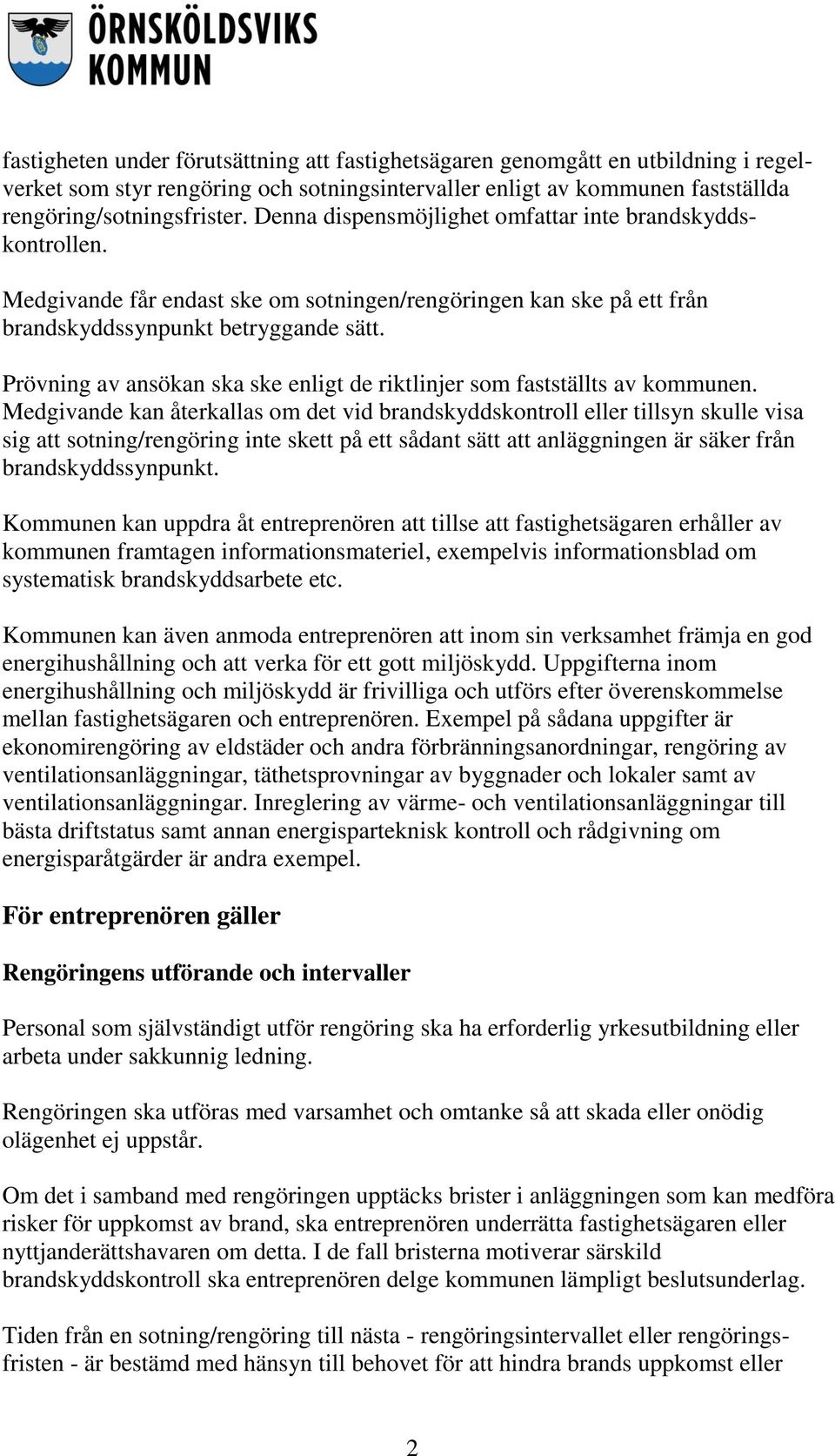 Prövning av ansökan ska ske enligt de riktlinjer som fastställts av kommunen.