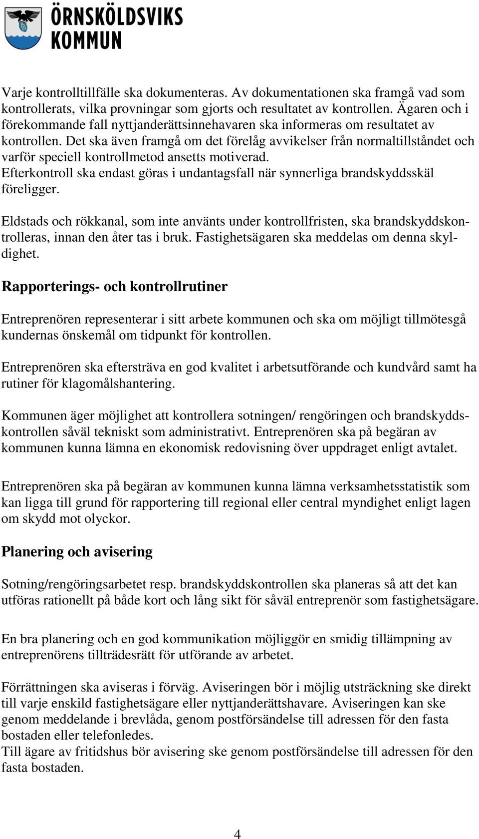 Det ska även framgå om det förelåg avvikelser från normaltillståndet och varför speciell kontrollmetod ansetts motiverad.