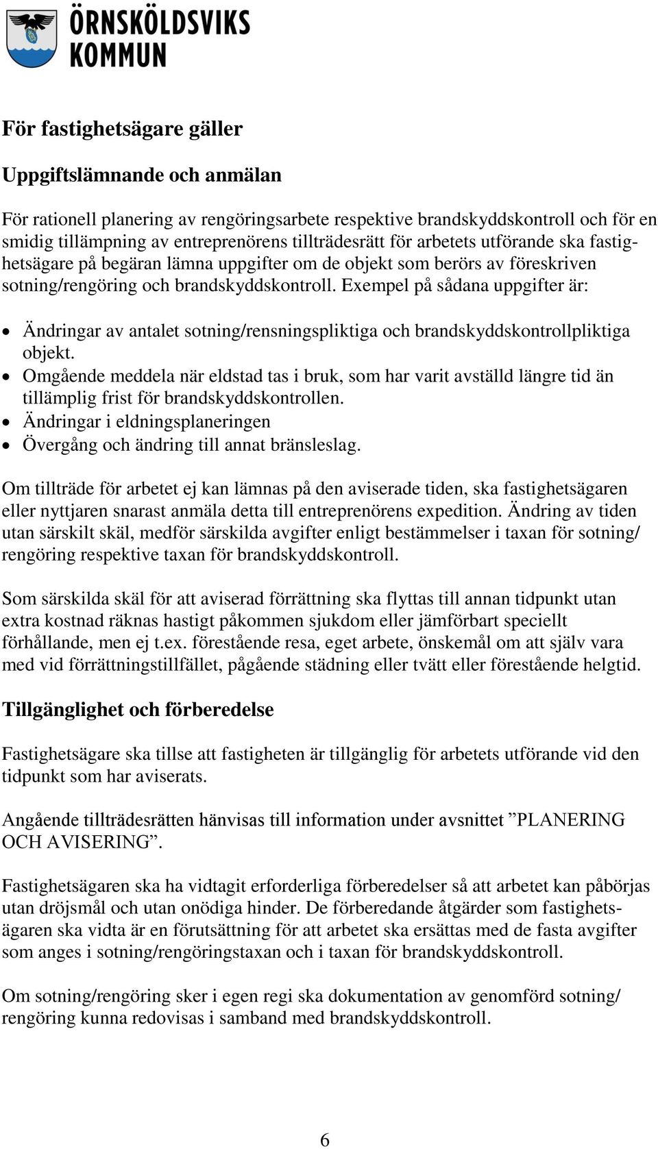 Exempel på sådana uppgifter är: Ändringar av antalet sotning/rensningspliktiga och brandskyddskontrollpliktiga objekt.