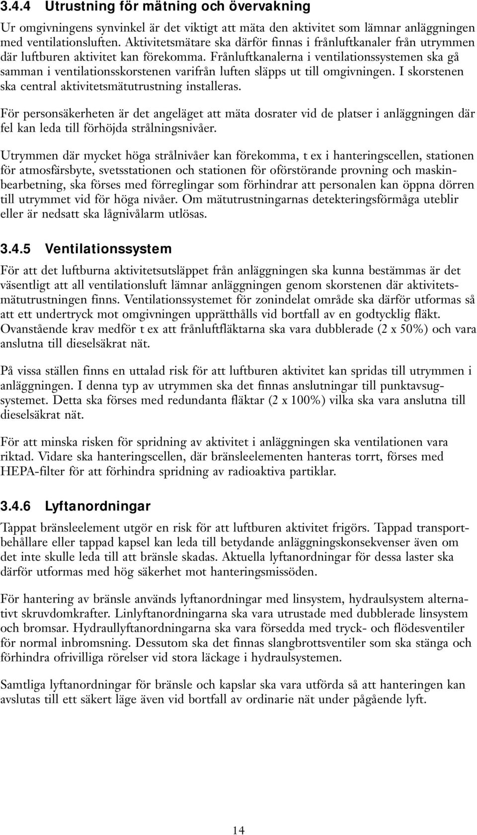 Frånluftkanalerna i ventilationssystemen ska gå samman i ventilationsskorstenen varifrån luften släpps ut till omgivningen. I skorstenen ska central aktivitetsmätutrustning installeras.