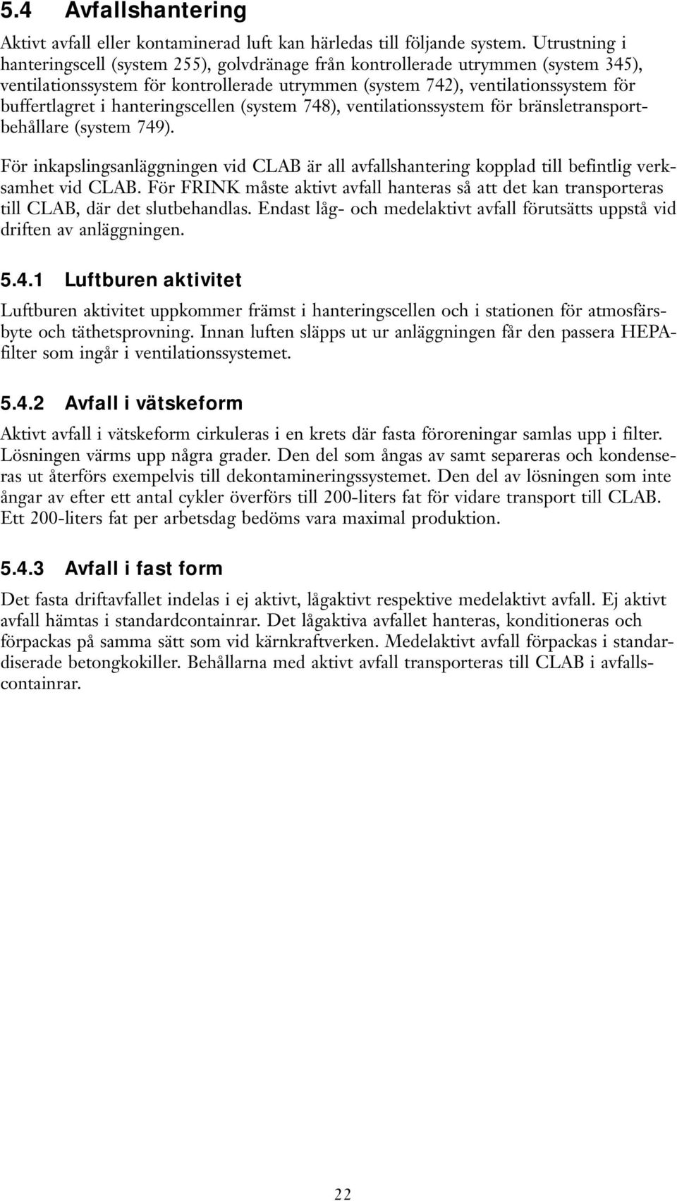 hanteringscellen (system 748), ventilationssystem för bränsletransportbehållare (system 749). För inkapslingsanläggningen vid CLAB är all avfallshantering kopplad till befintlig verksamhet vid CLAB.