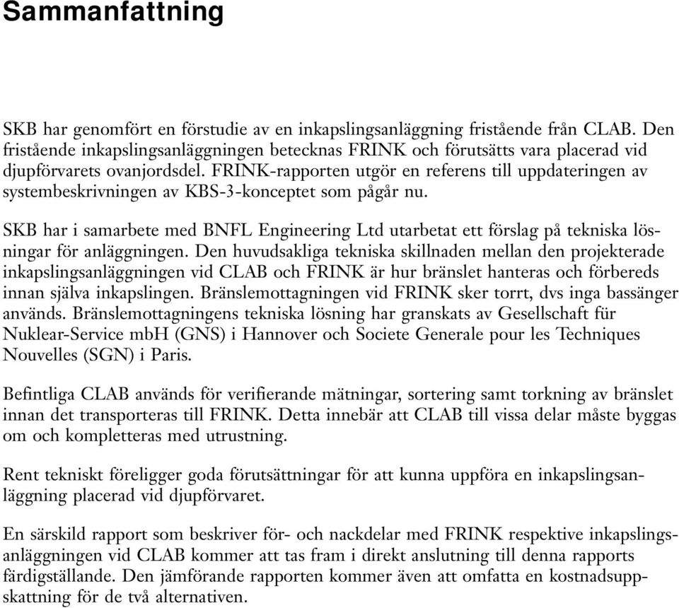 FRINK-rapporten utgör en referens till uppdateringen av systembeskrivningen av KBS-3-konceptet som pågår nu.