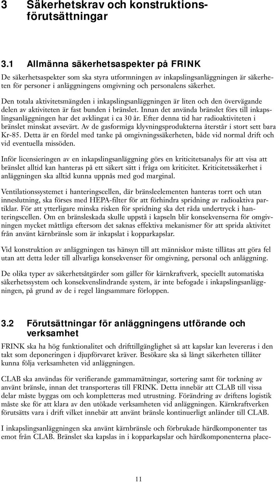 Den totala aktivitetsmängden i inkapslingsanläggningen är liten och den övervägande delen av aktiviteten är fast bunden i bränslet.