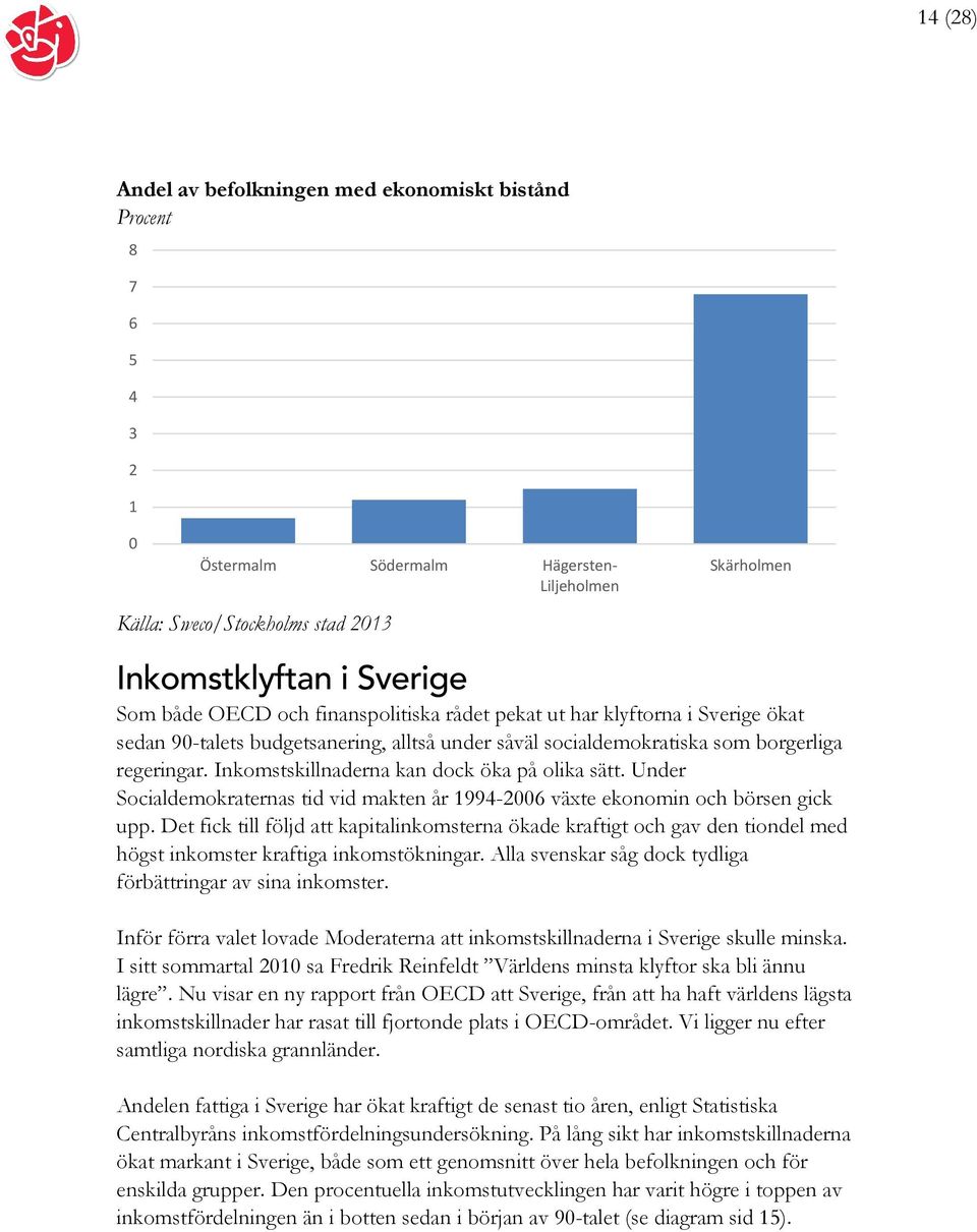 Inkomstskillnaderna kan dock öka på olika sätt. Under Socialdemokraternas tid vid makten år 1994-2006 växte ekonomin och börsen gick upp.