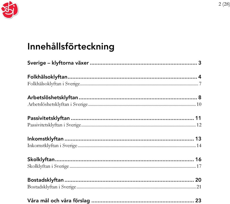 .. 11 Passivitetsklyftan i Sverige... 12 Inkomstklyftan... 13 Inkomstklyftan i Sverige... 14 Skolklyftan.