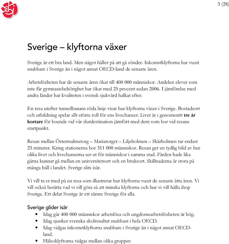 I jämförelse med andra länder har kvaliteten i svensk sjukvård halkat efter. En resa utefter tunnelbanans röda linje visar hur klyftorna växer i Sverige.