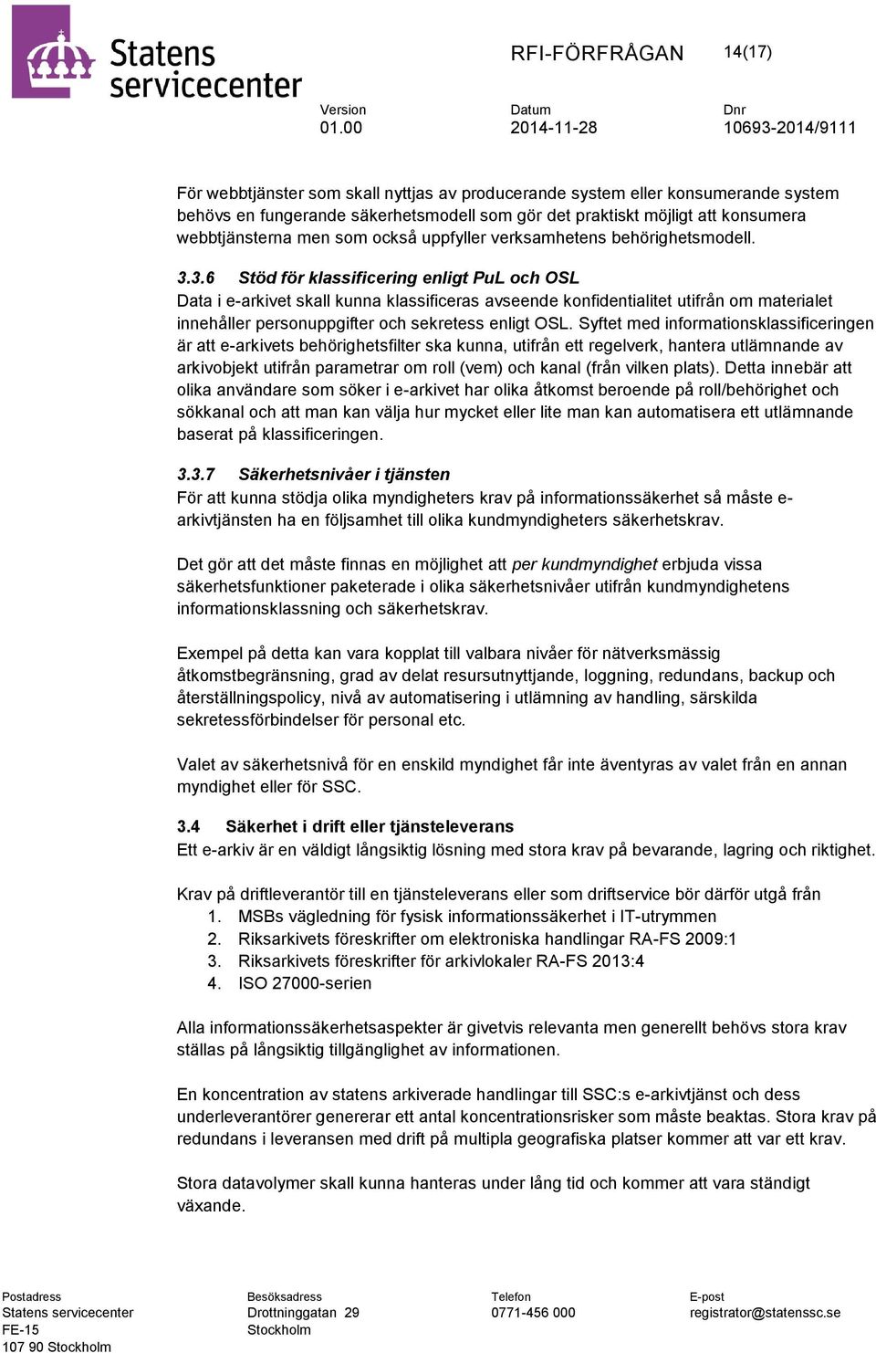 3.6 Stöd för klassificering enligt PuL och OSL Data i e-arkivet skall kunna klassificeras avseende konfidentialitet utifrån om materialet innehåller personuppgifter och sekretess enligt OSL.