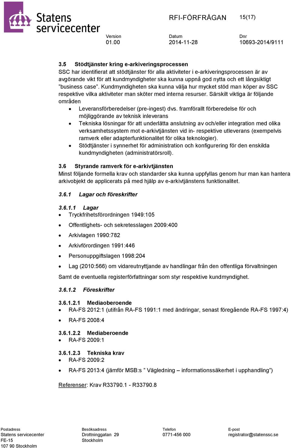 och ett långsiktigt business case. Kundmyndigheten ska kunna välja hur mycket stöd man köper av SSC respektive vilka aktiviteter man sköter med interna resurser.