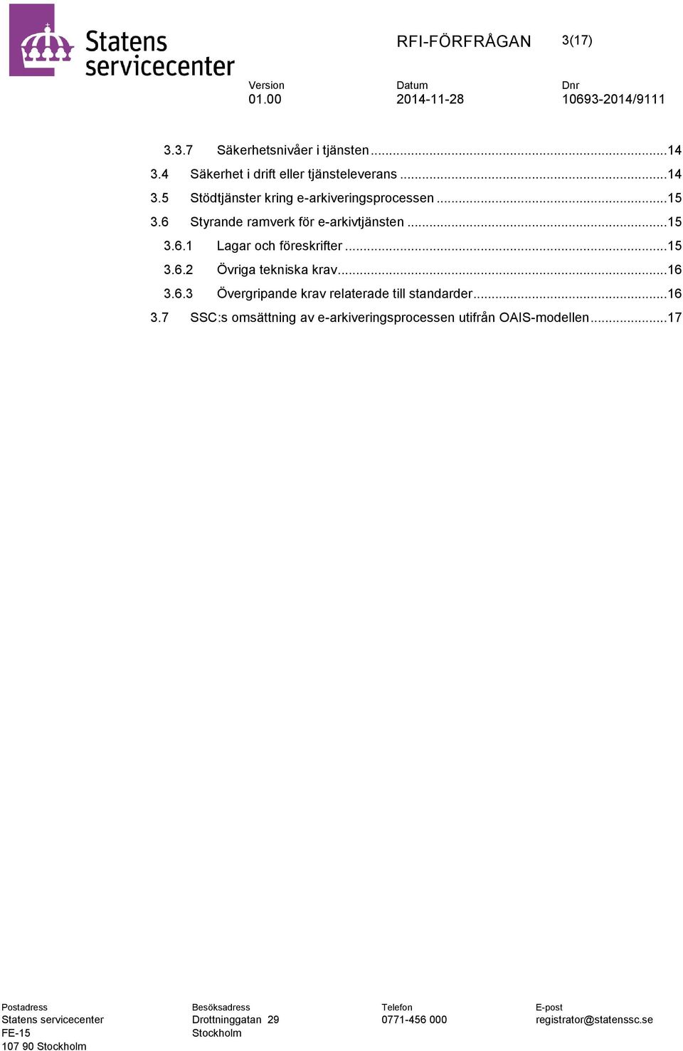 .. 15 3.6.1 Lagar och föreskrifter... 15 3.6.2 Övriga tekniska krav... 16 3.6.3 Övergripande krav relaterade till standarder.