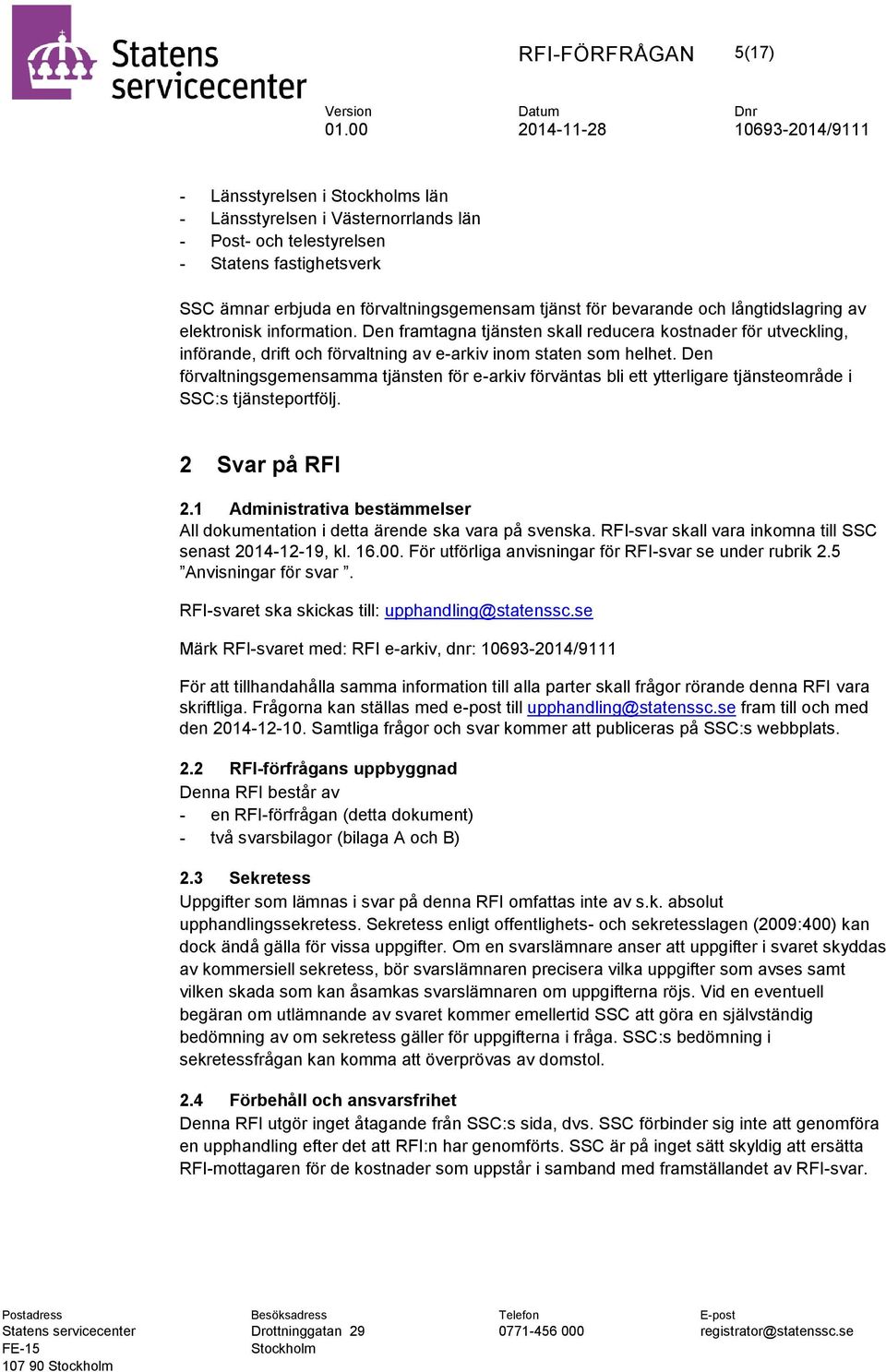 Den förvaltningsgemensamma tjänsten för e-arkiv förväntas bli ett ytterligare tjänsteområde i SSC:s tjänsteportfölj. 2 Svar på RFI 2.