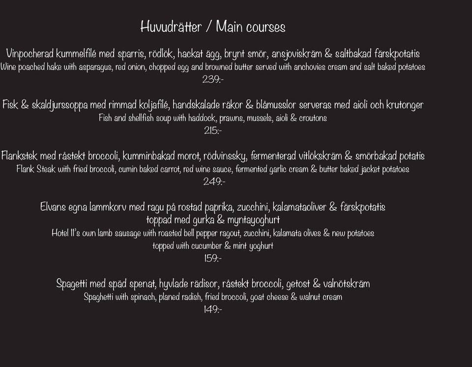 with haddock, prawns, mussels, aioli & croutons Flankstek med råstekt broccoli, kumminbakad morot, rödvinssky, fermenterad vitlökskräm & smörbakad potatis Flank Steak with fried broccoli, cumin baked