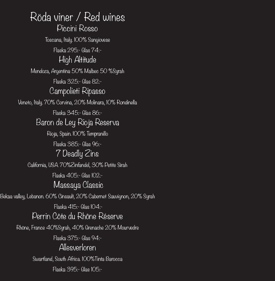 70% Corvina, 20% Molinara, 10% Rondinella Flaska 345:- Glas 86:- Baron de Ley Rioja Reserva Rioja, Spain. 100% Tempranillo Flaska 385:- Glas 96:- 7 Deadly Zins California, USA.