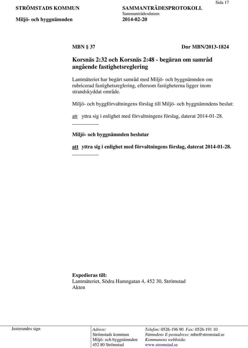 Miljö- och byggförvaltningens förslag till s beslut: att yttra sig i enlighet med förvaltningens förslag, daterat 2014-01-28.