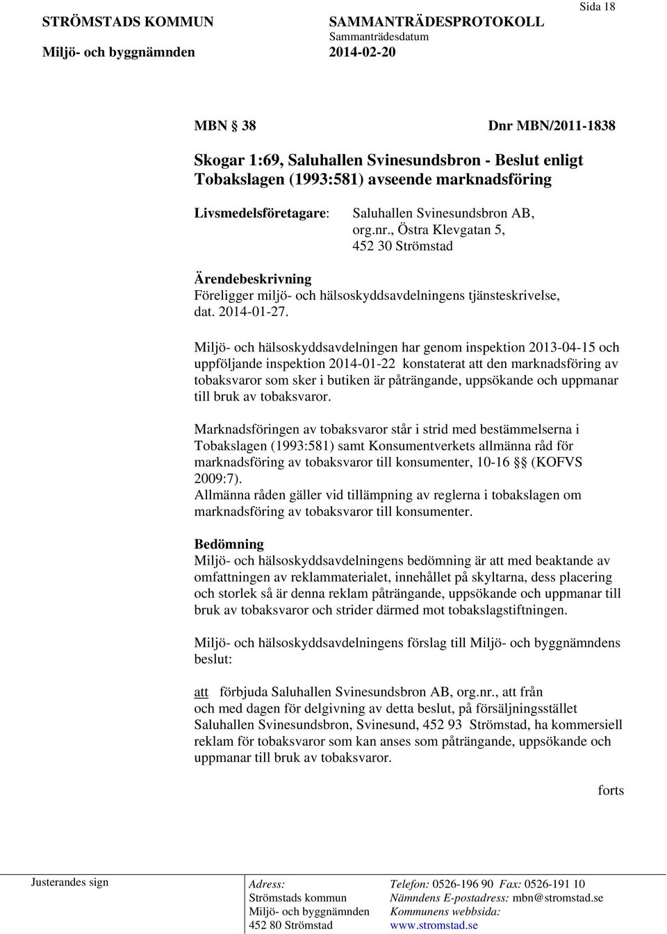 Miljö- och hälsoskyddsavdelningen har genom inspektion 2013-04-15 och uppföljande inspektion 2014-01-22 konstaterat att den marknadsföring av tobaksvaror som sker i butiken är påträngande, uppsökande