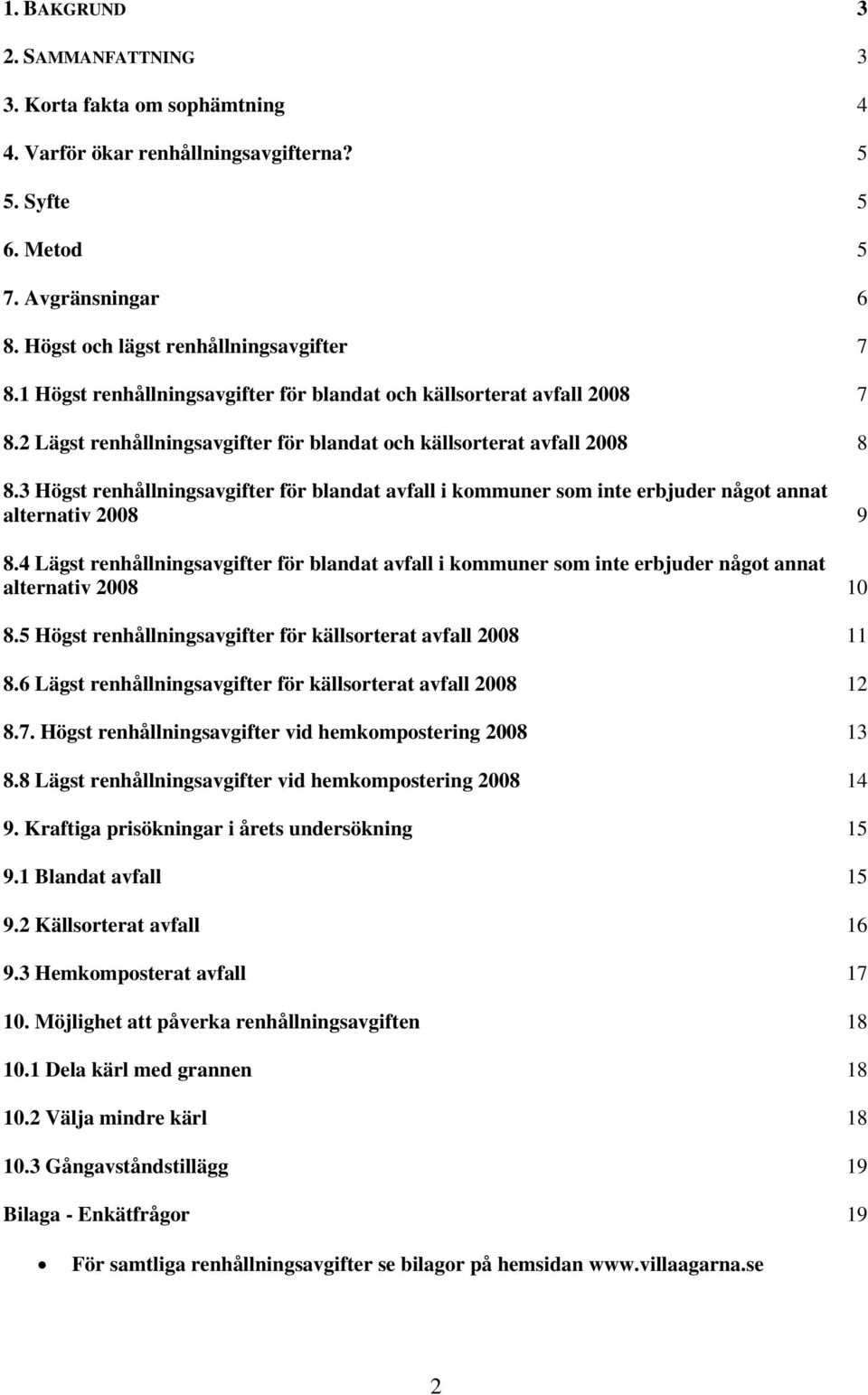 3 Högst renhållningsavgifter för blandat i kommuner som inte erbjuder något annat alternativ 2008 9 8.