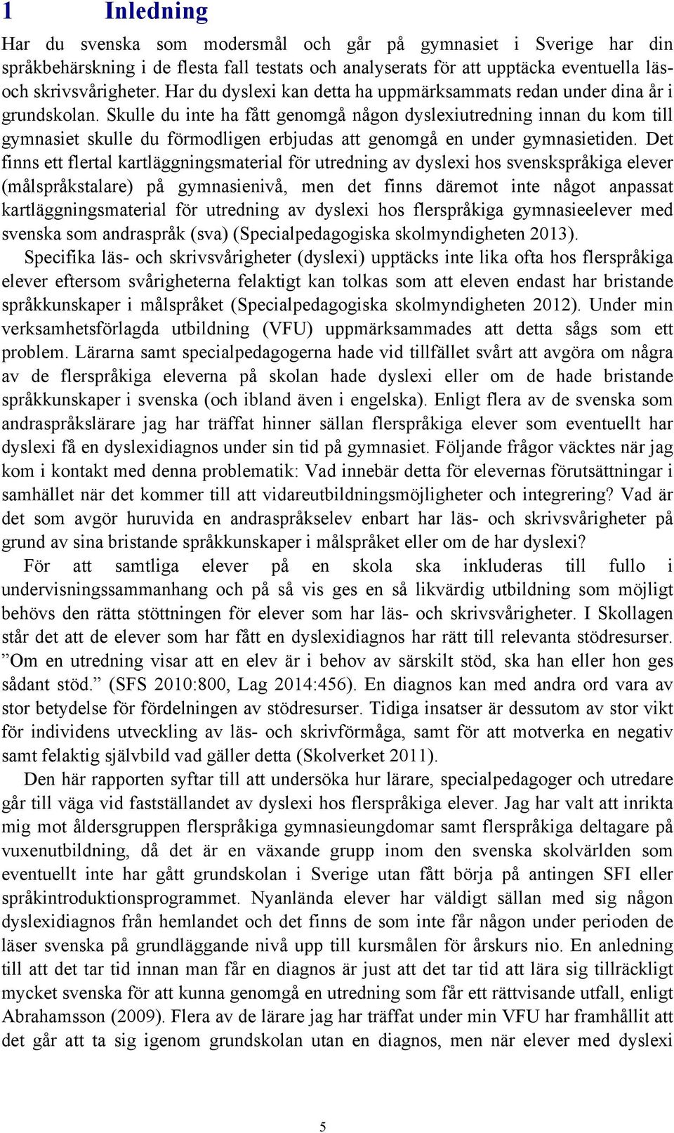 Skulle du inte ha fått genomgå någon dyslexiutredning innan du kom till gymnasiet skulle du förmodligen erbjudas att genomgå en under gymnasietiden.