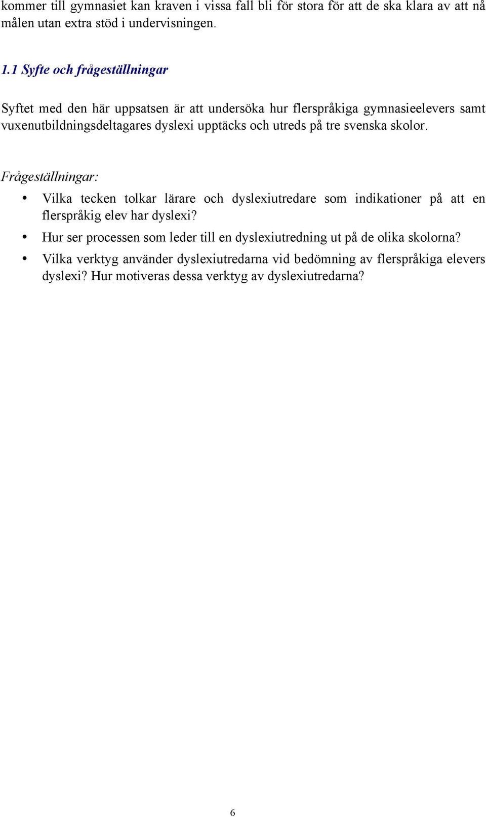 utreds på tre svenska skolor. Frågeställningar: Vilka tecken tolkar lärare och dyslexiutredare som indikationer på att en flerspråkig elev har dyslexi?