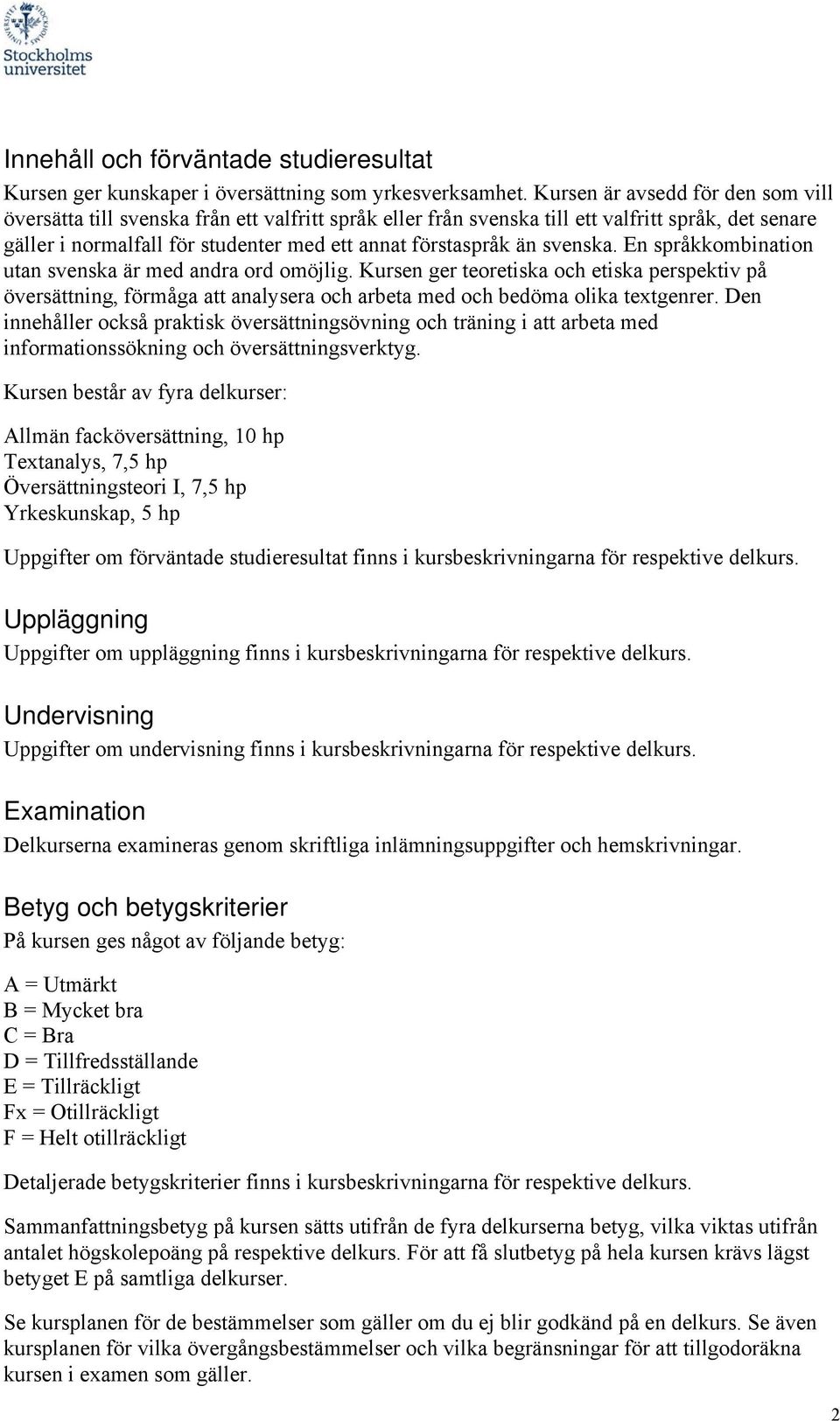 svenska. En språkkombination utan svenska är med andra ord omöjlig. Kursen ger teoretiska och etiska perspektiv på översättning, förmåga att analysera och arbeta med och bedöma olika textgenrer.