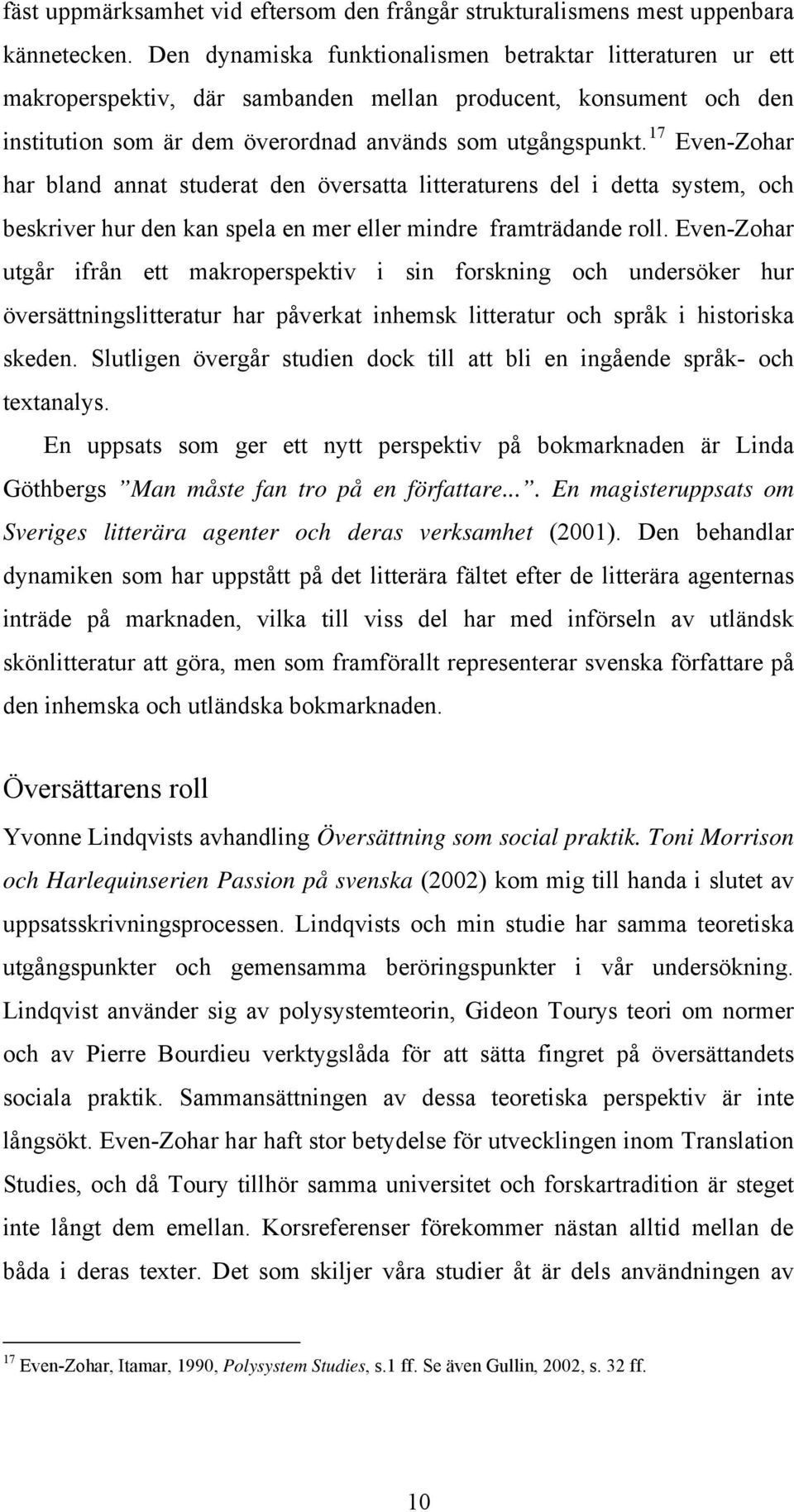 17 Even-Zohar har bland annat studerat den översatta litteraturens del i detta system, och beskriver hur den kan spela en mer eller mindre framträdande roll.