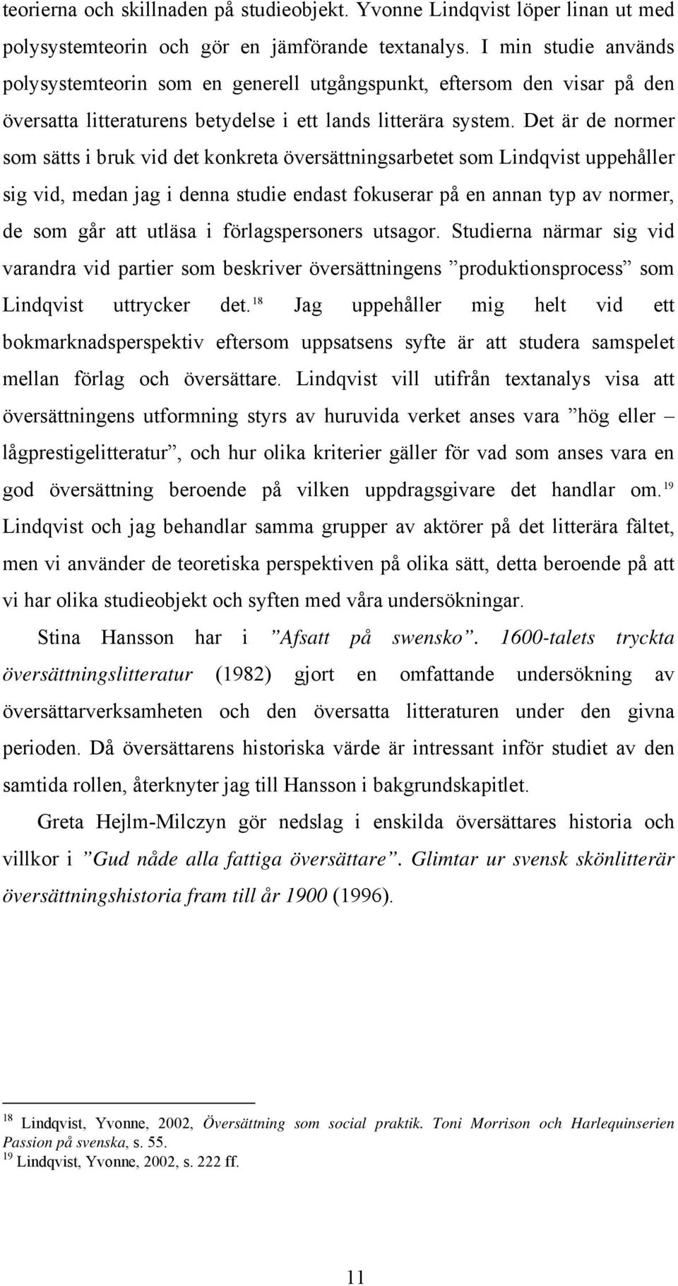 Det är de normer som sätts i bruk vid det konkreta översättningsarbetet som Lindqvist uppehåller sig vid, medan jag i denna studie endast fokuserar på en annan typ av normer, de som går att utläsa i