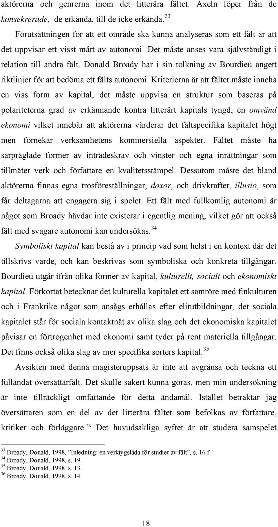 Donald Broady har i sin tolkning av Bourdieu angett riktlinjer för att bedöma ett fälts autonomi.