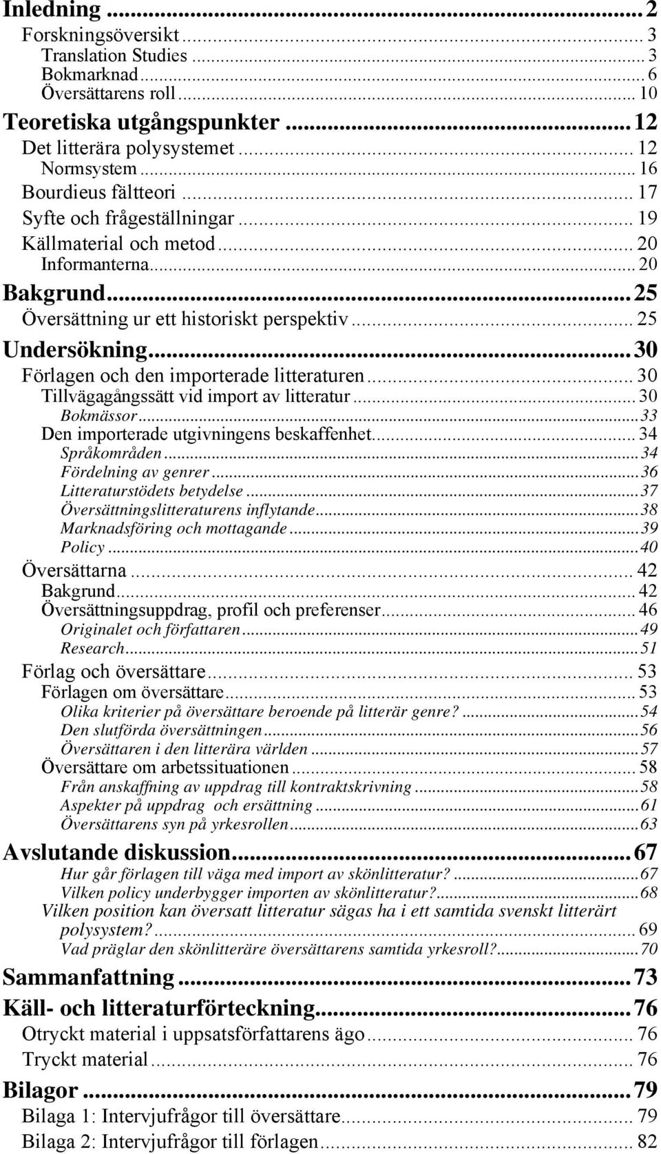 ..30 Förlagen och den importerade litteraturen... 30 Tillvägagångssätt vid import av litteratur... 30 Bokmässor...33 Den importerade utgivningens beskaffenhet... 34 Språkområden.