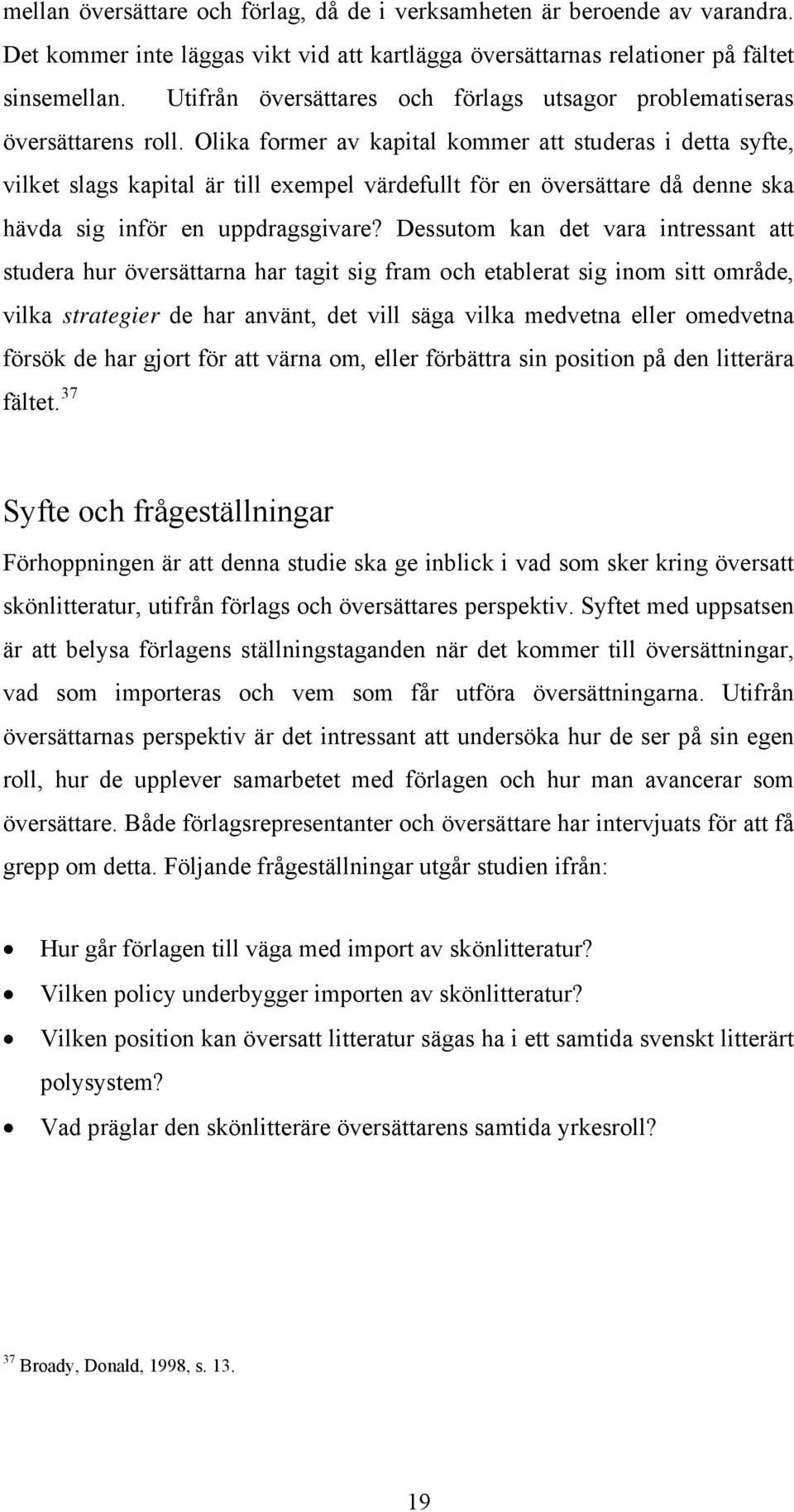 Olika former av kapital kommer att studeras i detta syfte, vilket slags kapital är till exempel värdefullt för en översättare då denne ska hävda sig inför en uppdragsgivare?