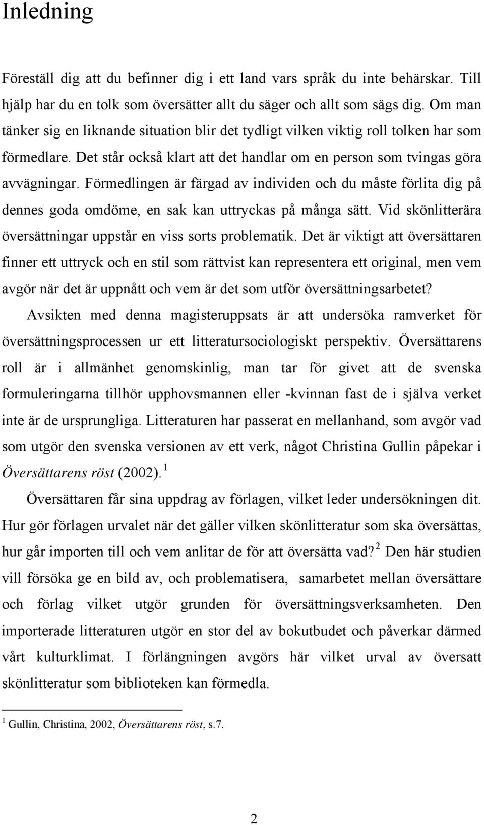 Förmedlingen är färgad av individen och du måste förlita dig på dennes goda omdöme, en sak kan uttryckas på många sätt. Vid skönlitterära översättningar uppstår en viss sorts problematik.