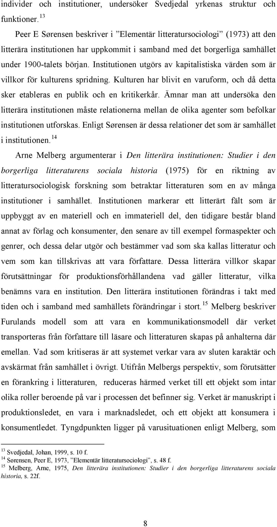 Institutionen utgörs av kapitalistiska värden som är villkor för kulturens spridning. Kulturen har blivit en varuform, och då detta sker etableras en publik och en kritikerkår.