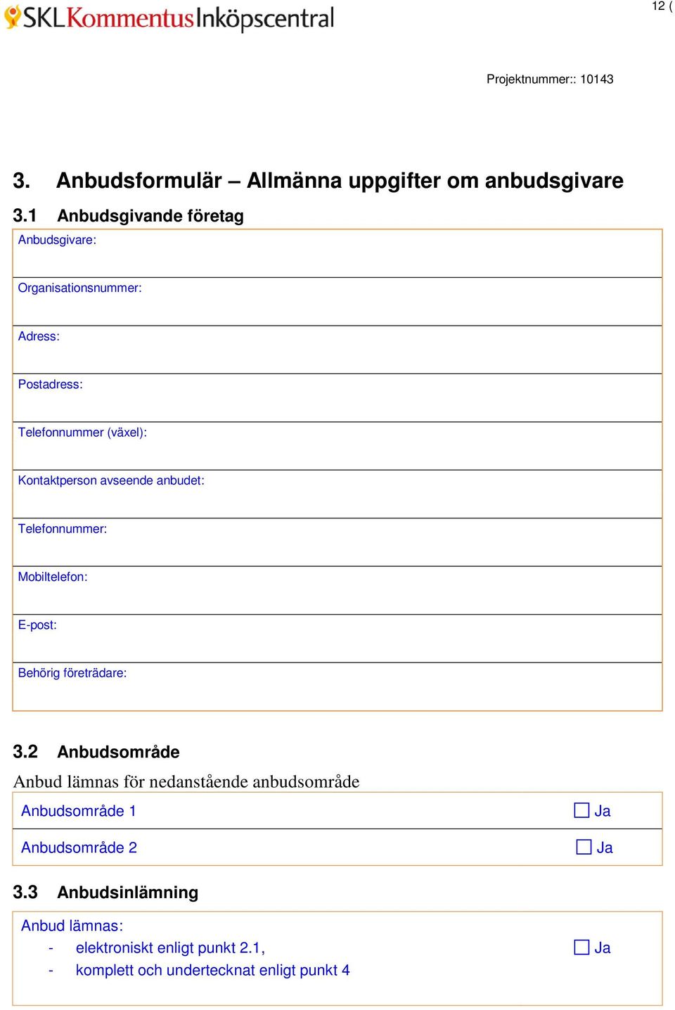 avseende anbudet: Telefonnummer: Mobiltelefon: E-post: Behörig företrädare: 3.