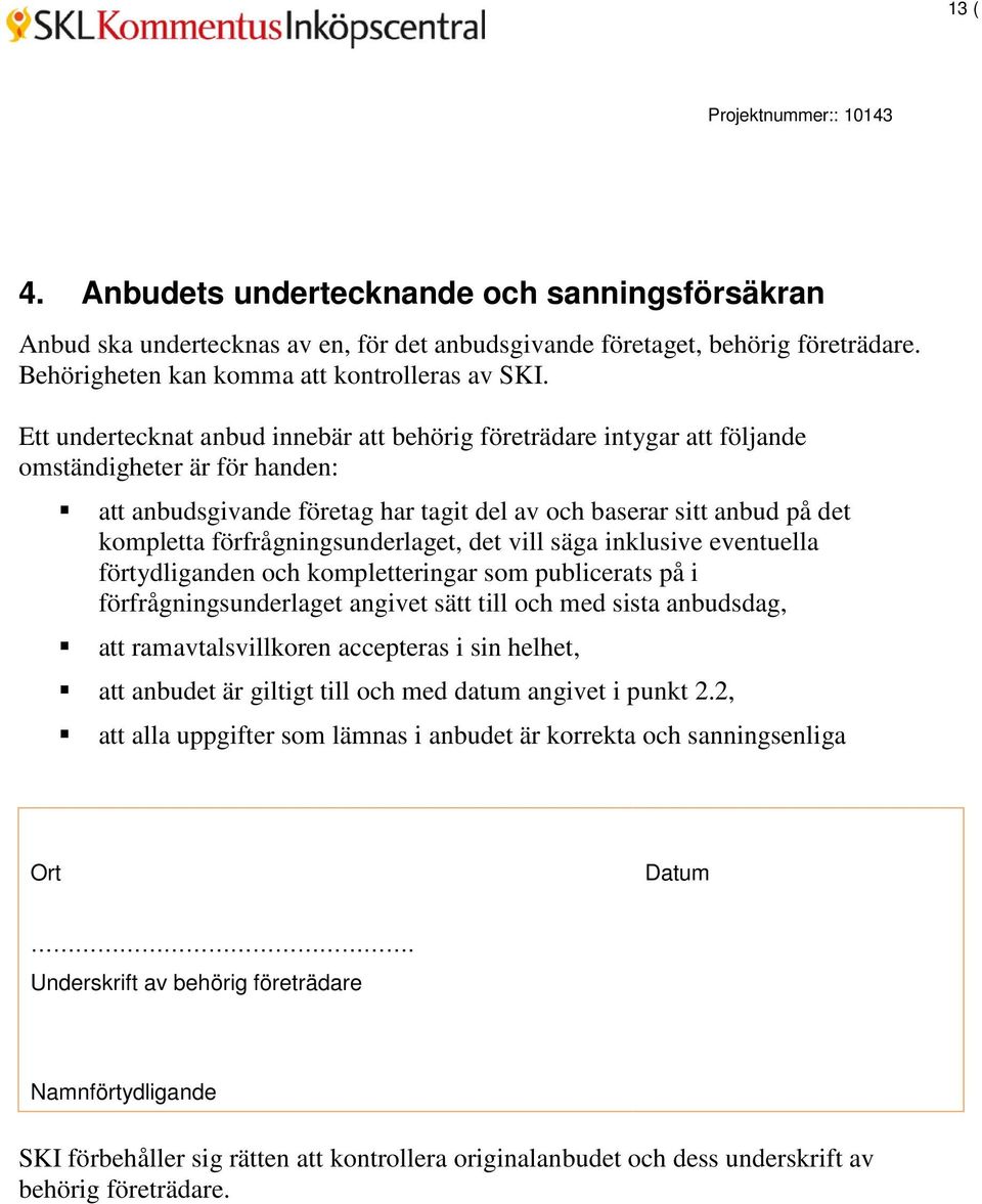 förfrågningsunderlaget, det vill säga inklusive eventuella förtydliganden och kompletteringar som publicerats på i förfrågningsunderlaget angivet sätt till och med sista anbudsdag, att