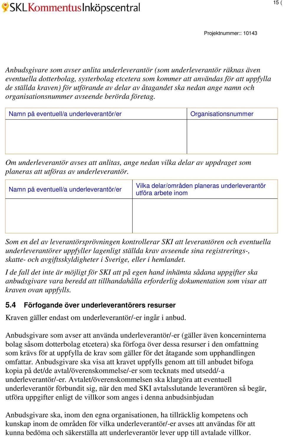 Namn på eventuell/a underleverantör/er Organisationsnummer Om underleverantör avses att anlitas, ange nedan vilka delar av uppdraget som planeras att utföras av underleverantör.