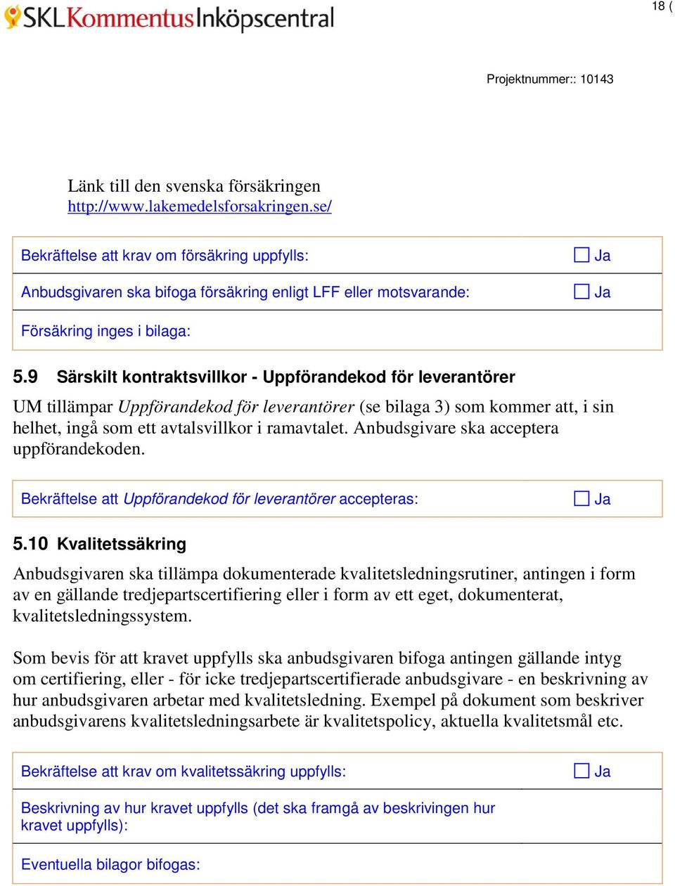 9 Särskilt kontraktsvillkor - Uppförandekod för leverantörer UM tillämpar Uppförandekod för leverantörer (se bilaga 3) som kommer att, i sin helhet, ingå som ett avtalsvillkor i ramavtalet.