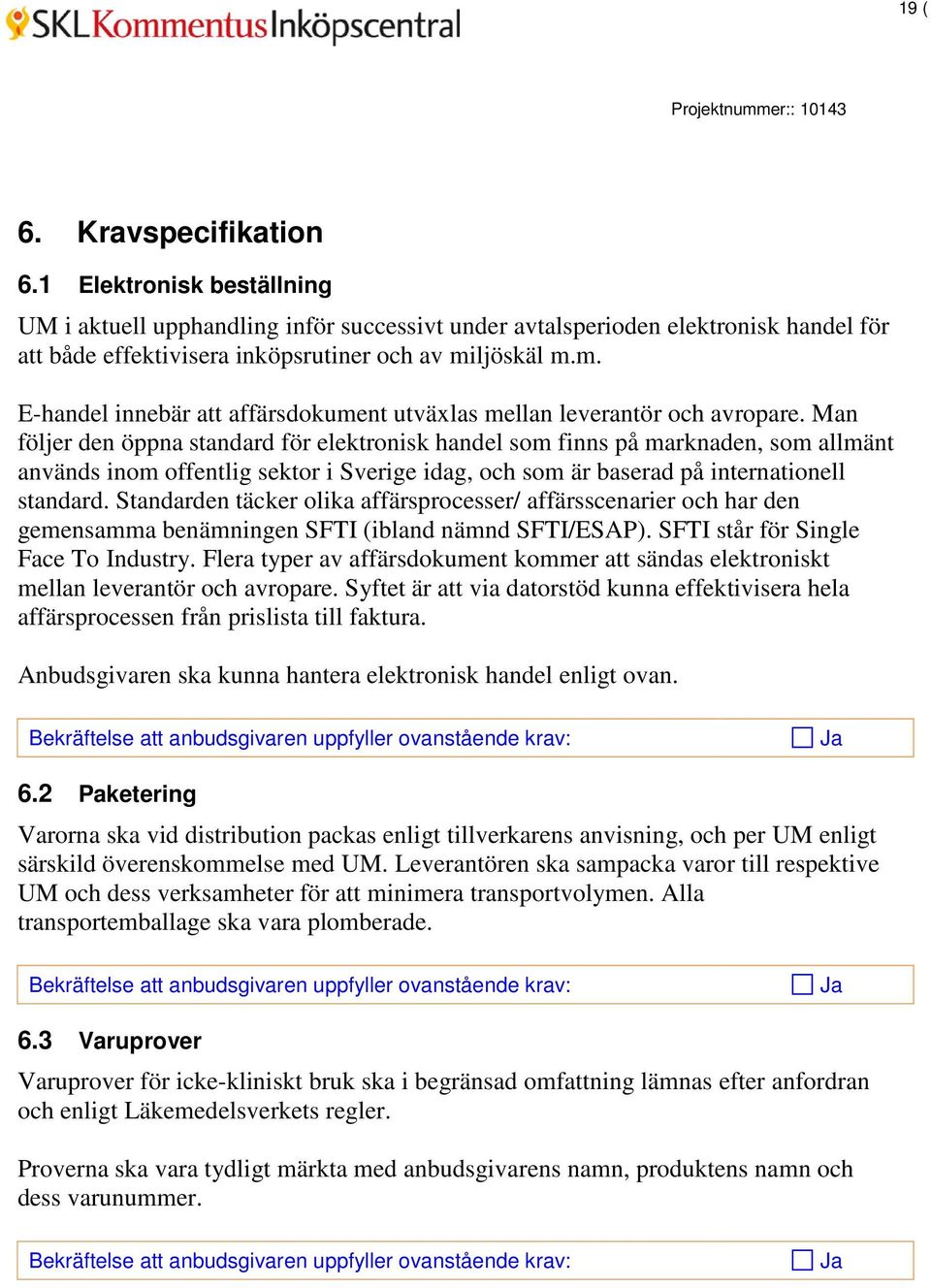 Man följer den öppna standard för elektronisk handel som finns på marknaden, som allmänt används inom offentlig sektor i Sverige idag, och som är baserad på internationell standard.