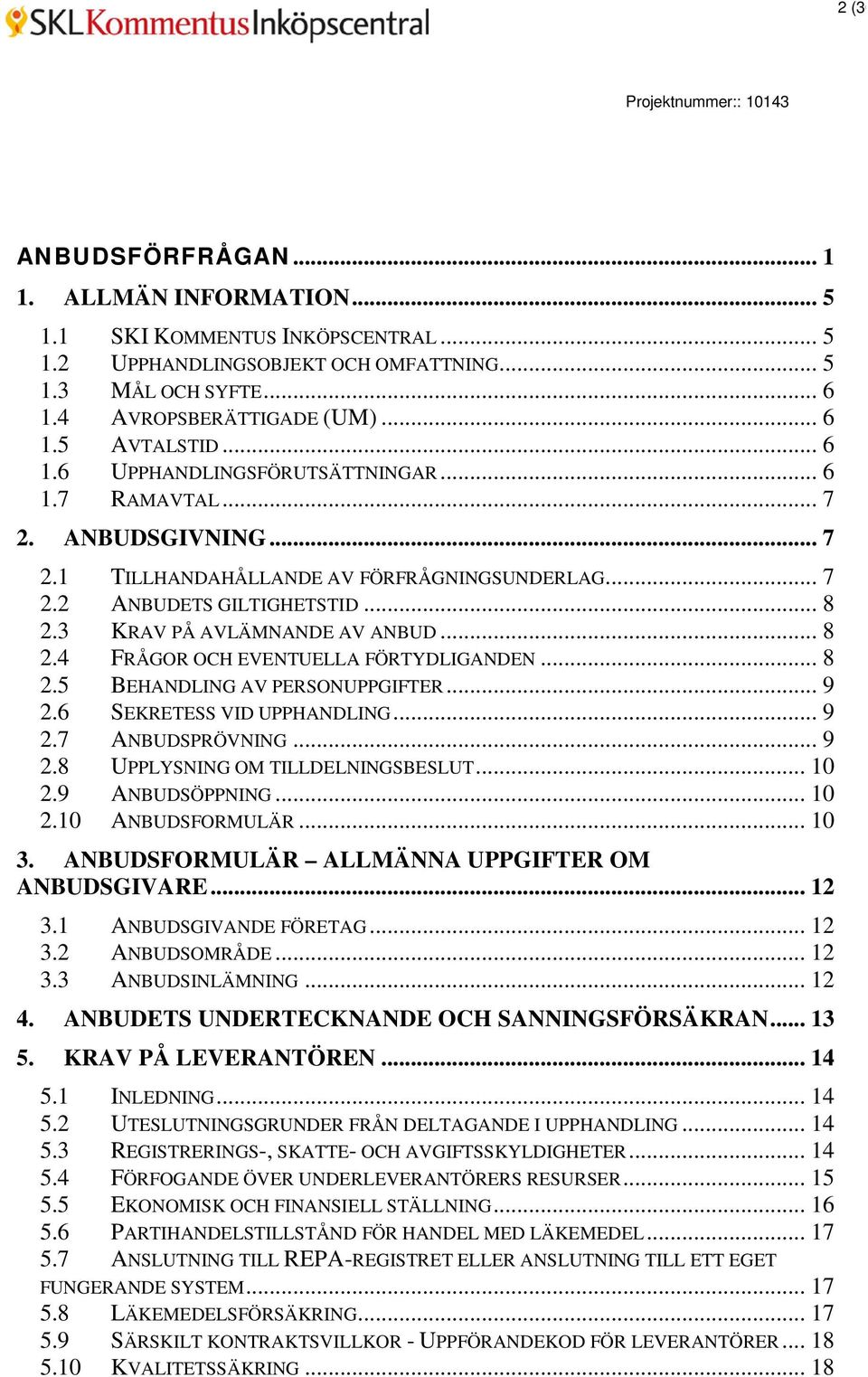 .. 8 2.4 FRÅGOR OCH EVENTUELLA FÖRTYDLIGANDEN... 8 2.5 BEHANDLING AV PERSONUPPGIFTER... 9 2.6 SEKRETESS VID UPPHANDLING... 9 2.7 ANBUDSPRÖVNING... 9 2.8 UPPLYSNING OM TILLDELNINGSBESLUT... 10 2.