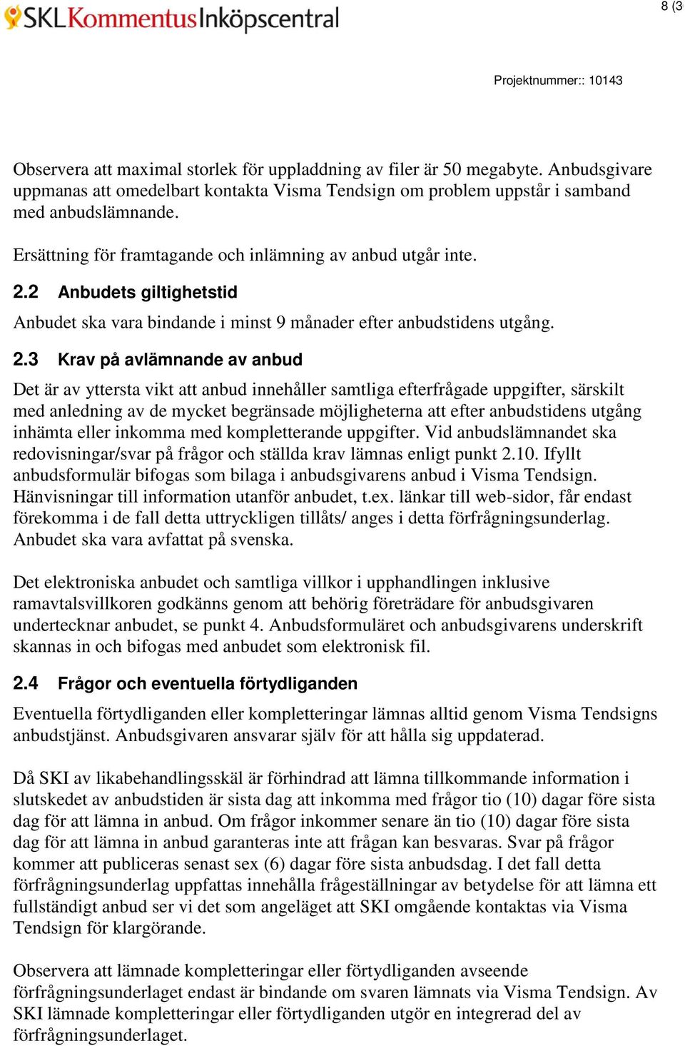 2 Anbudets giltighetstid Anbudet ska vara bindande i minst 9 månader efter anbudstidens utgång. 2.