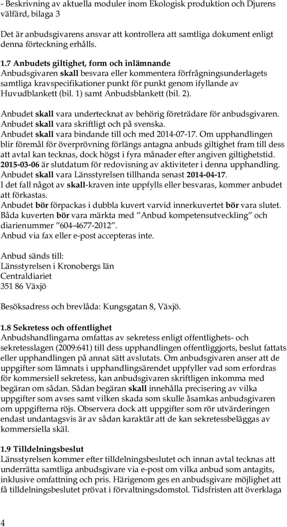 1) samt Anbudsblankett (bil. 2). Anbudet skall vara undertecknat av behörig företrädare för anbudsgivaren. Anbudet skall vara skriftligt och på svenska.