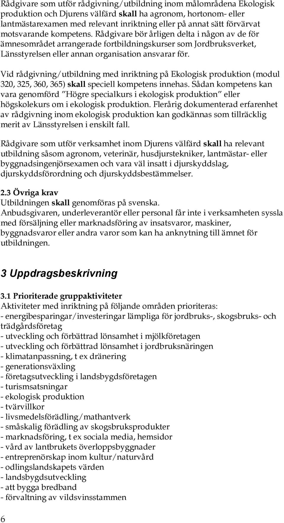 Vid rådgivning/utbildning med inriktning på Ekologisk produktion (modul 320, 325, 360, 365) skall speciell kompetens innehas.