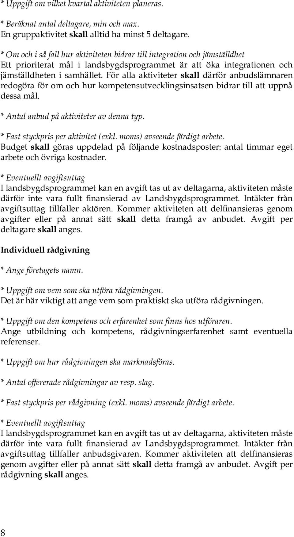 För alla aktiviteter skall därför anbudslämnaren redogöra för om och hur kompetensutvecklingsinsatsen bidrar till att uppnå dessa mål. * Antal anbud på aktiviteter av denna typ.