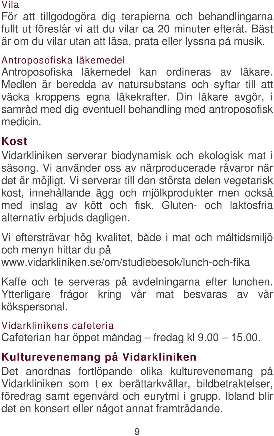 Din läkare avgör, i samråd med dig eventuell behandling med antroposofisk medicin. Kost Vidarkliniken serverar biodynamisk och ekologisk mat i säsong.