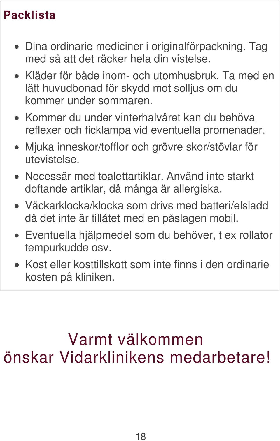 Mjuka inneskor/tofflor och grövre skor/stövlar för utevistelse. Necessär med toalettartiklar. Använd inte starkt doftande artiklar, då många är allergiska.