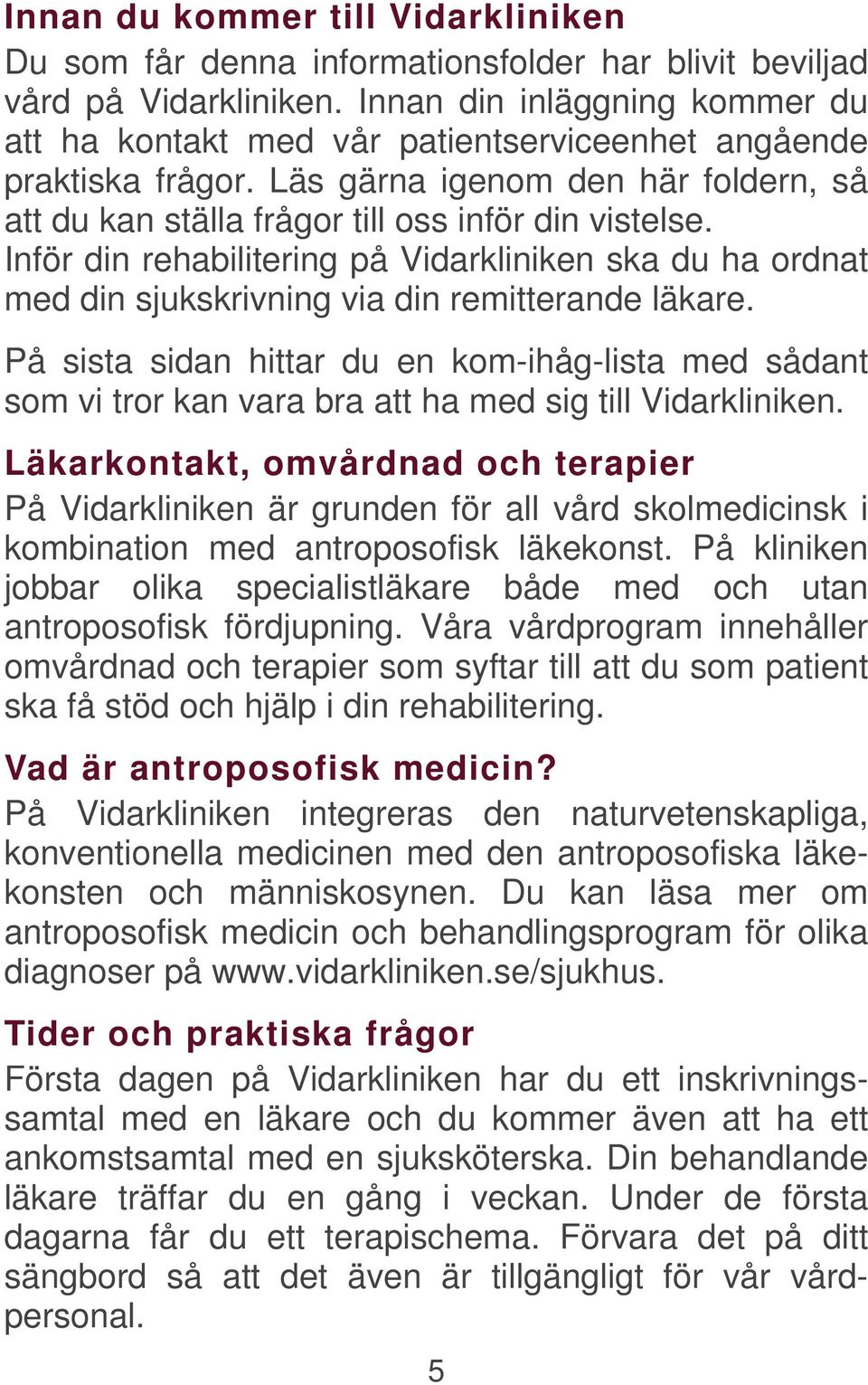 Inför din rehabilitering på Vidarkliniken ska du ha ordnat med din sjukskrivning via din remitterande läkare.