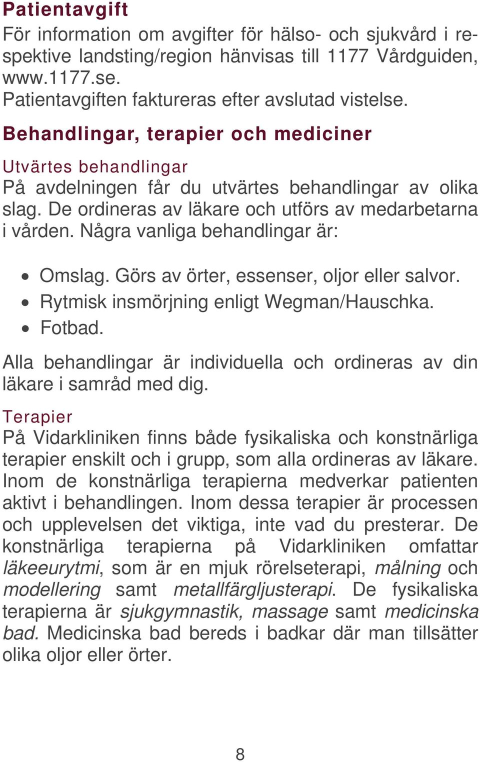 Några vanliga behandlingar är: Omslag. Görs av örter, essenser, oljor eller salvor. Rytmisk insmörjning enligt Wegman/Hauschka. Fotbad.