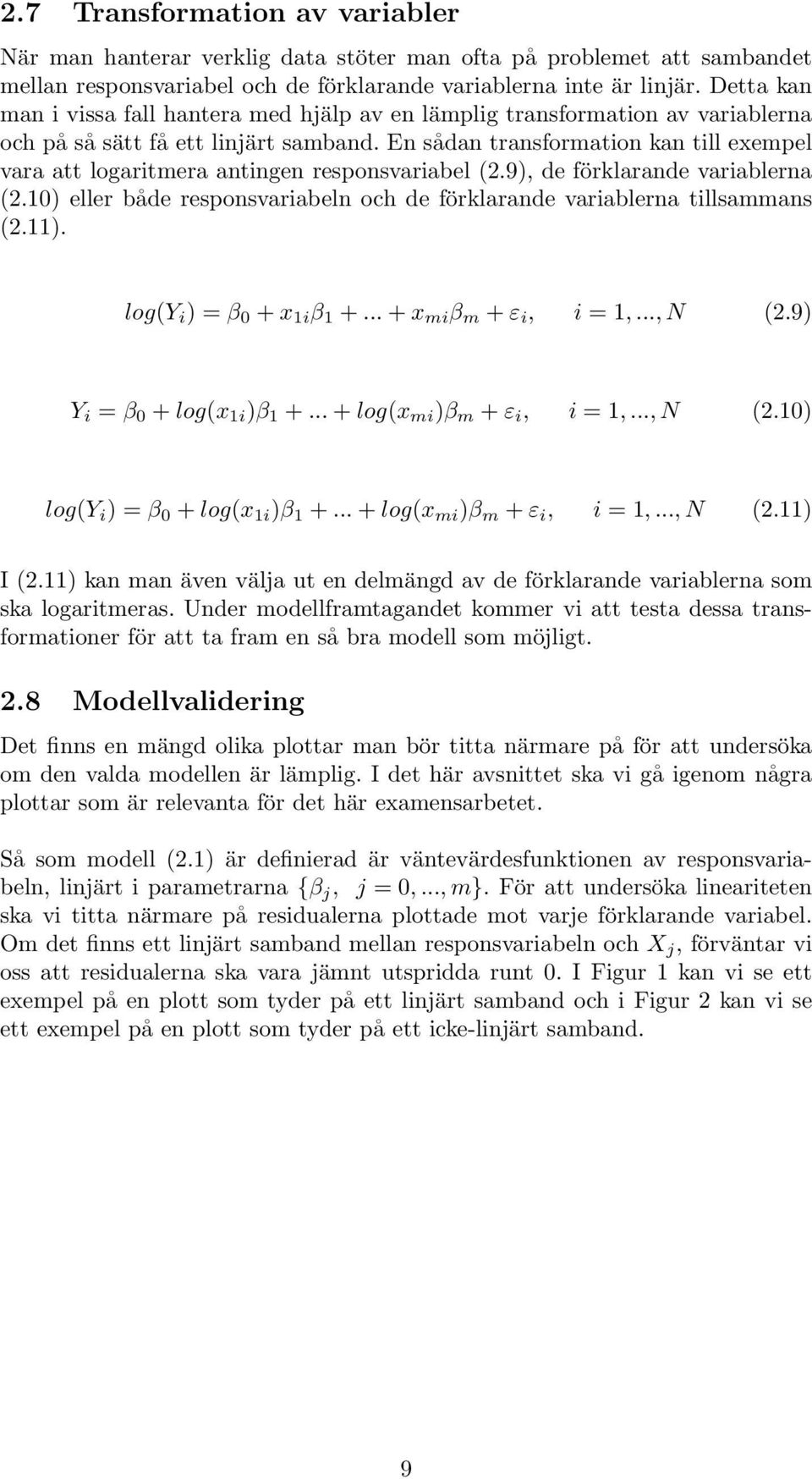 En sådan transformation kan till exempel vara att logaritmera antingen responsvariabel (2.9), de förklarande variablerna (2.