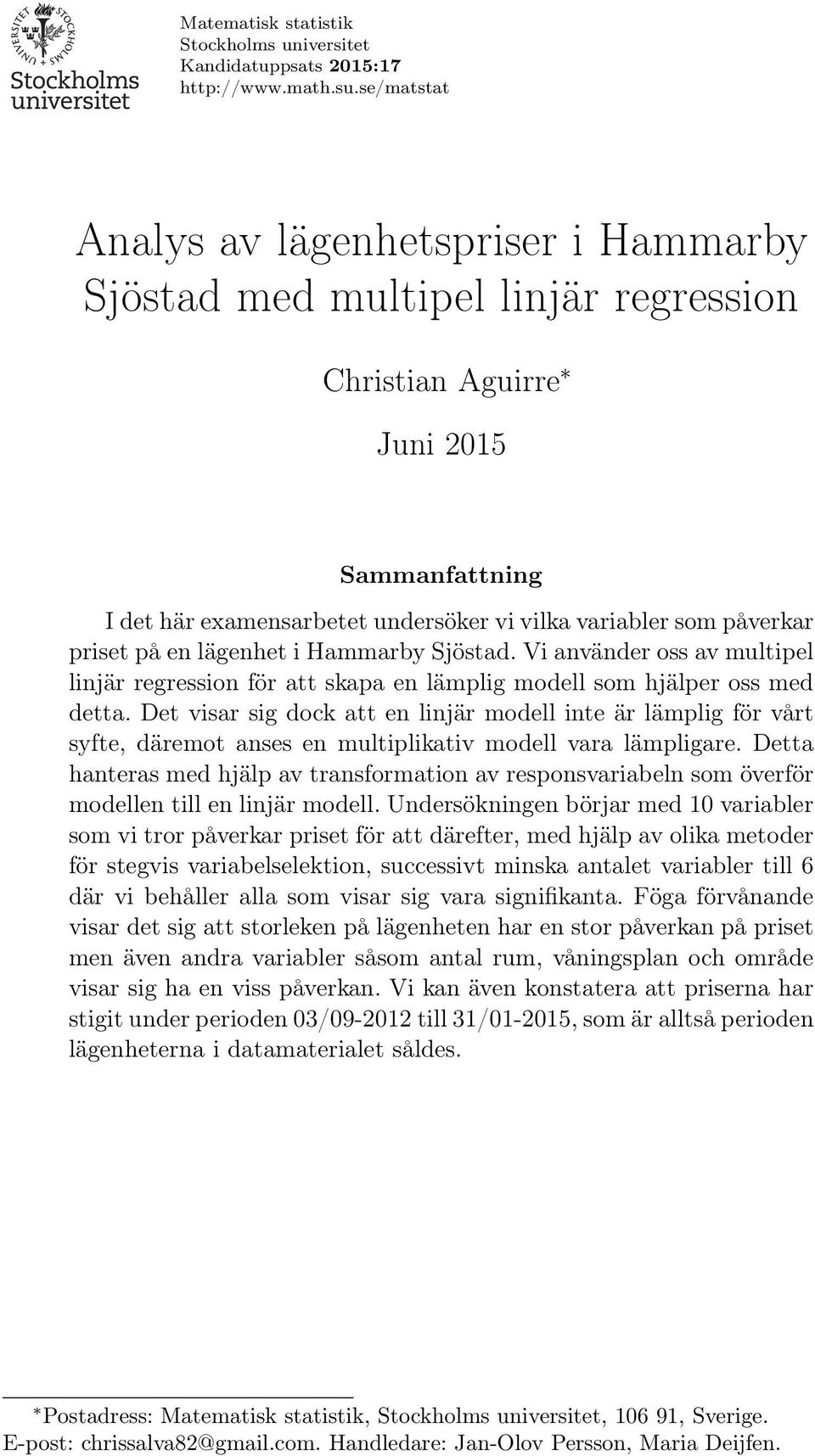 priset på en lägenhet i Hammarby Sjöstad. Vi använder oss av multipel linjär regression för att skapa en lämplig modell som hjälper oss med detta.