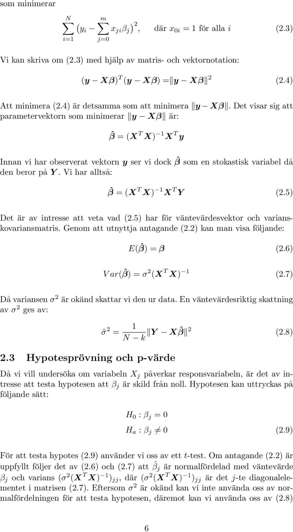 Det visar sig att parametervektorn som minimerar y Xβ är: ˆβ = (X T X) 1 X T y Innan vi har observerat vektorn y ser vi dock ˆβ som en stokastisk variabel då den beror på Y.